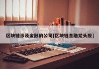 区块链涉及金融的公司[区块链金融龙头股]