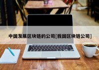 中国发展区块链的公司[我国区块链公司]