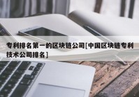 专利排名第一的区块链公司[中国区块链专利技术公司排名]