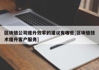 区块链公司提升效率的建议有哪些[区块链技术提升客户服务]