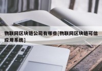 物联网区块链公司有哪些[物联网区块链可信应用系统]