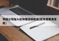 铁路公司加入区块链运输联盟[区块链票务系统]