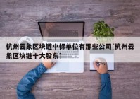 杭州云象区块链中标单位有那些公司[杭州云象区块链十大股东]