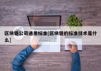 区块链公司通用标准[区块链的标准技术是什么]