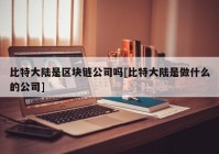 比特大陆是区块链公司吗[比特大陆是做什么的公司]