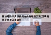 区块链数字货币投资方向有哪些公司[区块链数字货币上市公司]