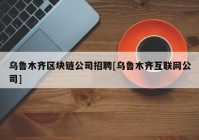 乌鲁木齐区块链公司招聘[乌鲁木齐互联网公司]