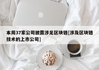 本周37家公司披露涉足区块链[涉及区块链技术的上市公司]