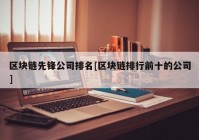 区块链先锋公司排名[区块链排行前十的公司]